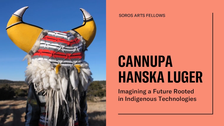 Graphic of a figure in Indigenous regalia on the left with text on the right that reads: Soros Arts Fellows, Cannupa Hanska Luger,  Imagining a Future Rooted in Indigenous Technologies